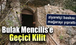 Bulak Mencilis Mağarası kapılarını kapattı