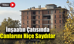 İnşaat çatısında tehlikeli çalışma kameraya yansıdı