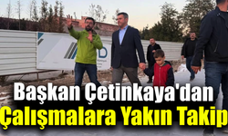 Başkan Çetinkaya sahada denetimde!