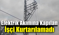 Elektrik akımına kapılan 53 yaşındaki işçi hayatını kaybetti