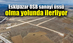 Eskipazar OSB'de yatırımlar bir bir hayata geçiriliyor