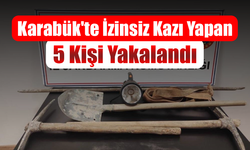 Karabük’te kaçak kazı yapan 5 kişi yakalandı