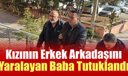 Kızının erkek arkadaşını yaralayan baba tutuklandı