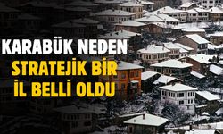 Karabük neden stratejik bir il? İşte sebebi