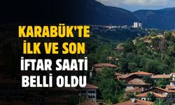 Karabük'te ilk ve son iftar saati belli oldu