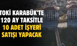 TOKİ Karabük'te yüzde 10 peşinat 120 ay taksitle 10 adet işyeri satacak