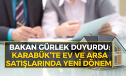 Karabük’te ev ve arsa satacaklar dikkat!