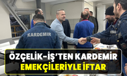 Özçelik-İş ile KARDEMİR emekçileri iftarda bir araya geldi