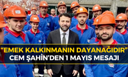 Cem Şahin’den 1 Mayıs Mesajı: “Emekçiler Kalkınmanın En Güçlü Dayanağıdır”