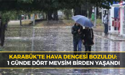 KARABÜK’TE HAVA BİR HAFTADA DÖRT MEVSİMİ YAŞATTI