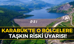 DSİ’den Karabük İçin Kritik Uyarı: "O Bölgelerden Uzak Durun..."