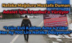 Nafaka Mağduru Mustafa Duman Adalet İçin İstanbul'a Yürüyor