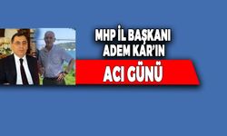 MHP İl Başkanı Adem Kar'ın Acı Günü