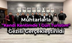 Muhtarlarla "Kendi Kentimde 1 Gün Turistim" Gezisi