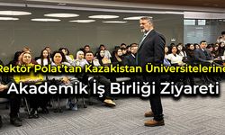 Rektör Polat’tan Kazakistan Üniversitelerine Akademik İş Birliği Ziyareti