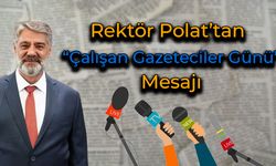 Rektör Polat'tan "10 Ocak Çalışan Gazeteciler Günü" Mesajı