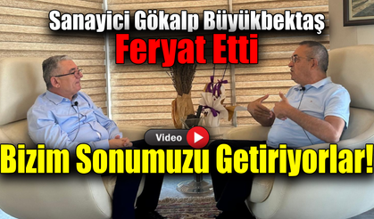 Sanayici Büyükbektaş’tan şok çıkış: Sonumuzu getiriyorlar