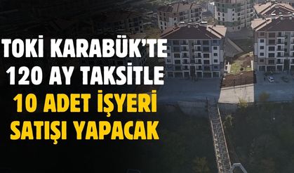 TOKİ Karabük'te yüzde 10 peşinat 120 ay taksitle 10 adet işyeri satacak
