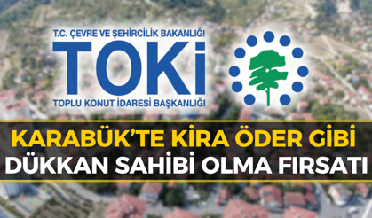 TOKİ'den Karabük’te Aylık 16 Bin TL Taksitle İş Yeri Satışı