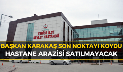 Yenice Devlet Hastanesi Arazisi Satılıyor mu? Başkan Karakaş Açıkladı!