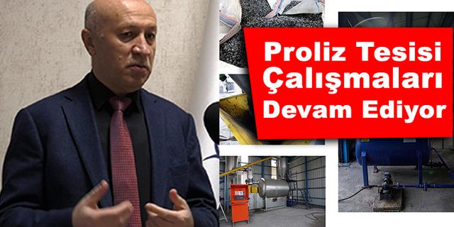 Proliz Tesisi Çalışmaları Tüm Hızıyla Devam Ediyor