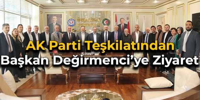 AK Parti Teşkilatından Başkan Değirmenci'ye Ziyaret