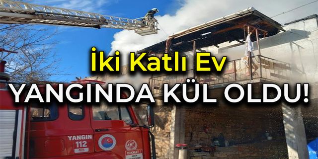 İki Katlı Ev Yangında Kül Oldu