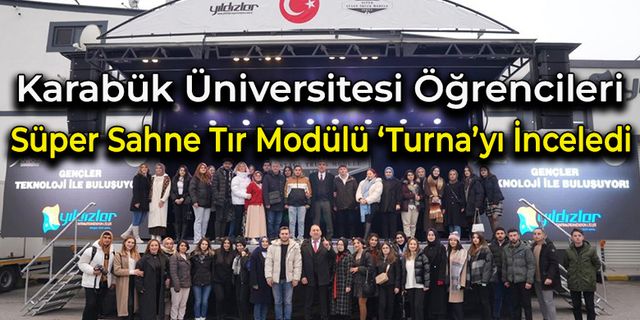Karabük Üniversitesi Öğrencileri Süper Sahne Tır Modülü ‘Turna’yı İnceledi