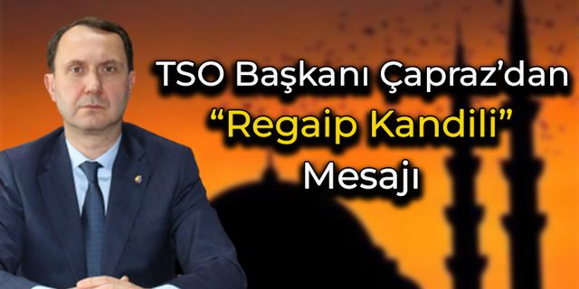 TSO Başkanı Fatih Çapraz'dan "Regaip Kandili" Mesajı