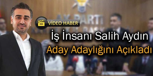 İş İnsanı Salih Aydın Milletvekili Aday Adaylığını Açıkladı