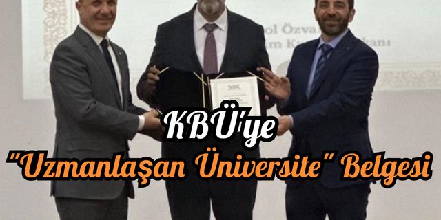 Karabük Üniversitesi'ne "Uzmanlaşan Üniversite" Belgesi