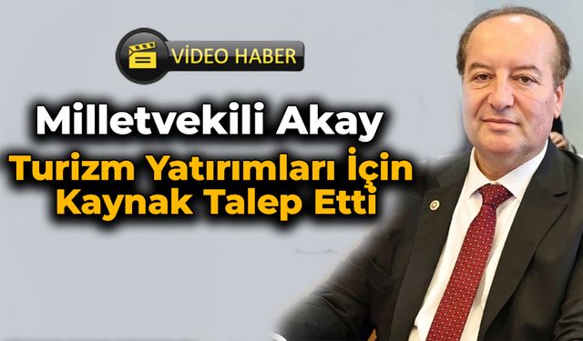 Milletvekili Akay, Bakan Bayraktar'dan Kaynak Talep Etti