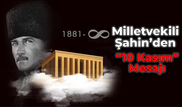Milletvekili Şahin'den "10 Kasım" Mesajı