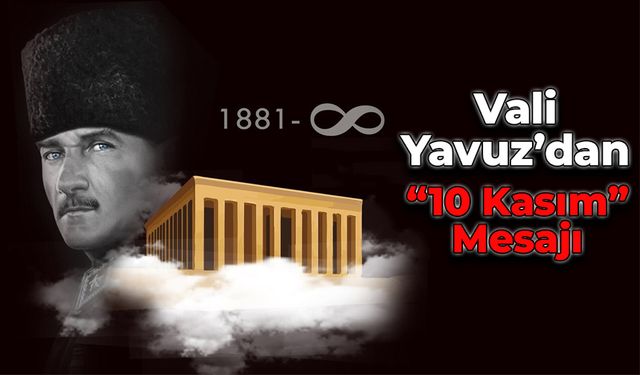 Vali Mustafa Yavuz'dan "10 Kasım" Mesajı