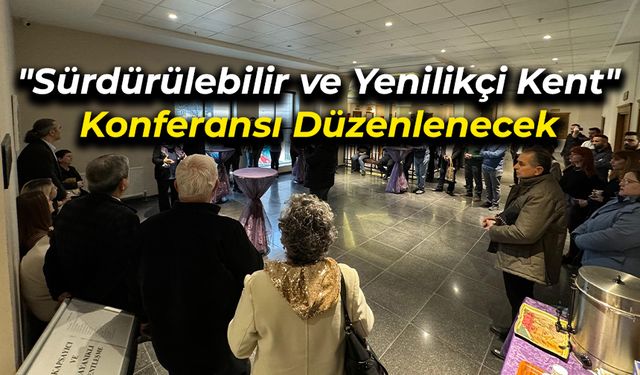 Sürdürülebilir ve Yenilikçi Kent Konferansı Yapılacak