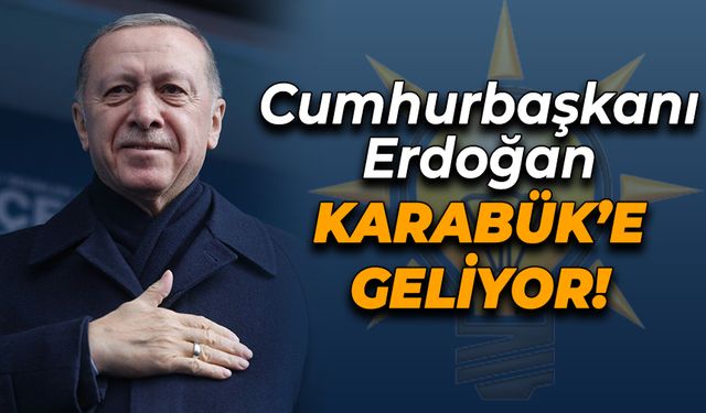 Cumhurbaşkanı Erdoğan Karabük'e Geliyor!