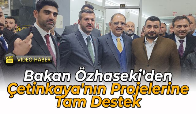 Bakan Özhaseki'den Çetinkaya'nın Projelerine Destek