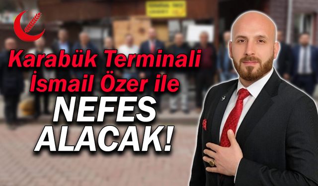 İsmail Özer 'Karabük Terminali ile Nefes Alacak!'