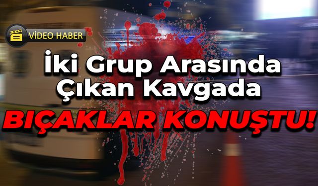Karabük'te İki Grup Arasında Bıçaklı Olay!