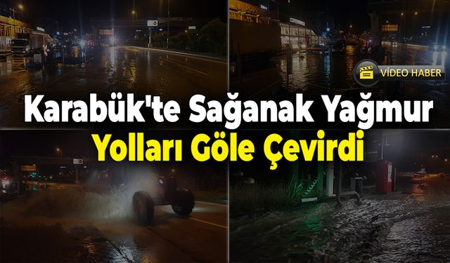 Karabük'te Sağanak Yağmur Yolları Göle Çevirdi