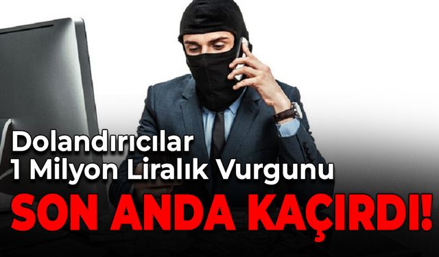 1 Milyon Liralık Dolandırıcılık Girişiminden Böyle Kurtuldu