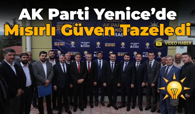 Ak Parti Yenice’de Mısırlı Güven Tazeledi