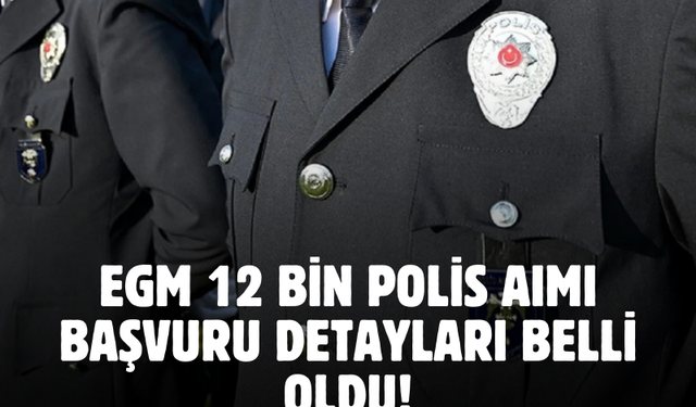 12 bin polis alımı başvuru şartları ve tarihi belli oldu! EGM polis alımı başvurusu ne zaman?