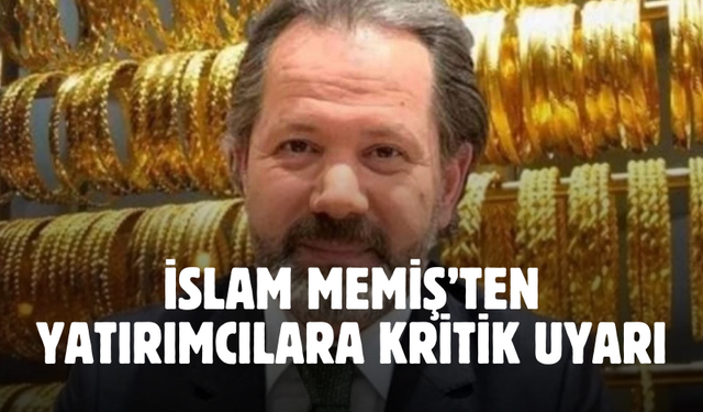 Altın alacaklara İslam Memiş'ten uyarı! Kritik haftaya dikkat