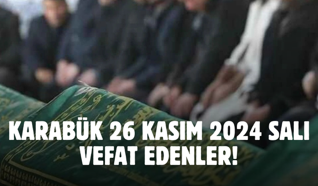 Karabük 26 Kasım 2024 Salı vefat edenler