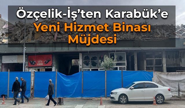 Özçelik-İş’ten Karabük’e Yeni Hizmet Binası Müjdesi