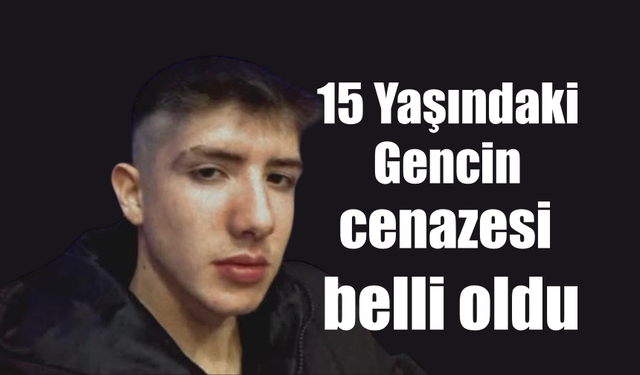 15 yaşındaki gencin cenaze programı belli oldu
