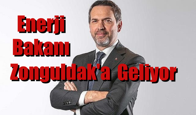 Enerji Bakanı, Zonguldak'a Gelecek