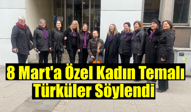 8 Mart’a Özel Kadın Temalı Türküler Seslendirildi