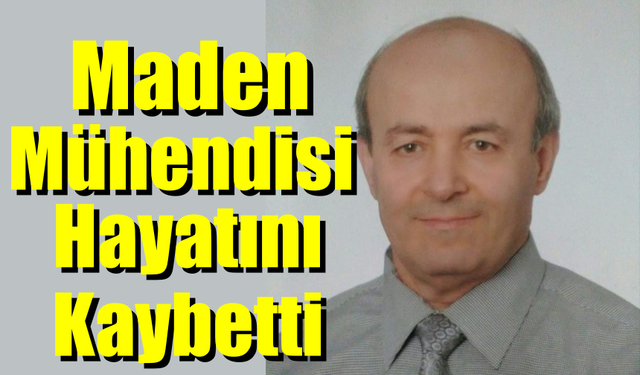Maden Mühendisi Mustafa Atar Hayatını Kaybetti